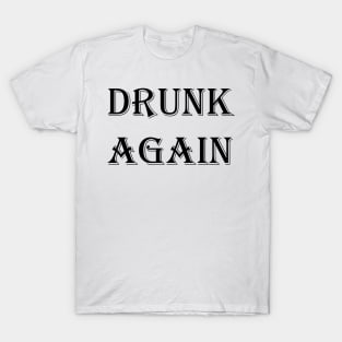 DRUNK AGAIN T-Shirt